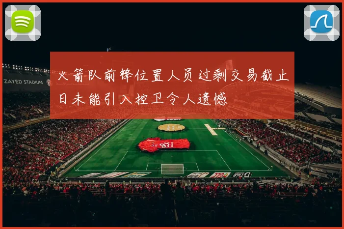 火箭队前锋位置人员过剩交易截止日未能引入控卫令人遗憾